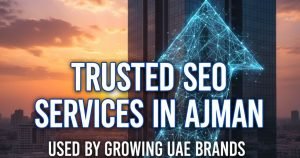 Trusted SEO Services in Ajman Used by Growing UAE Brands