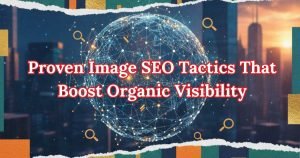 Proven Image SEO Tactics That Boost Organic Visibility