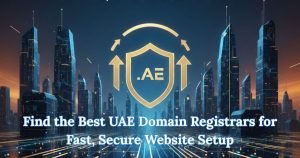 Find the Best UAE Domain Registrars for Fast, Secure Website Setup