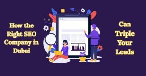 How the Right SEO Company in Dubai Can Triple Your Leads