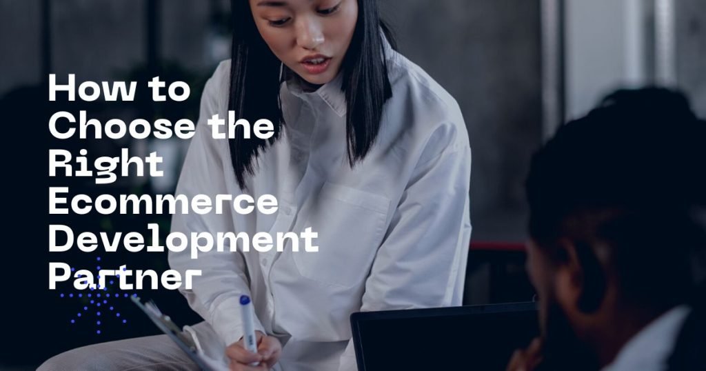 How to Choose the Right Ecommerce Development Partner