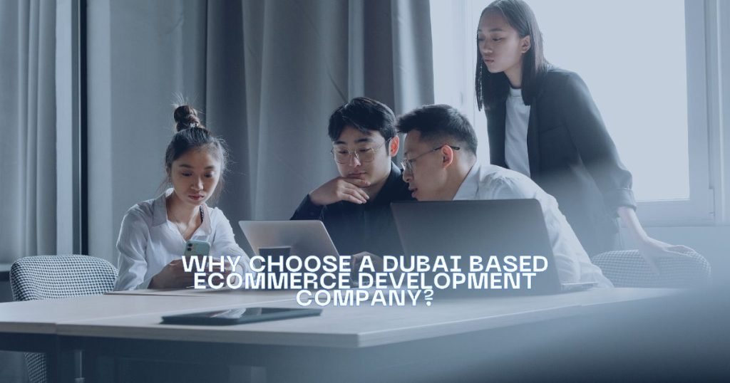 Why Choose a Dubai Based Ecommerce Development Company?